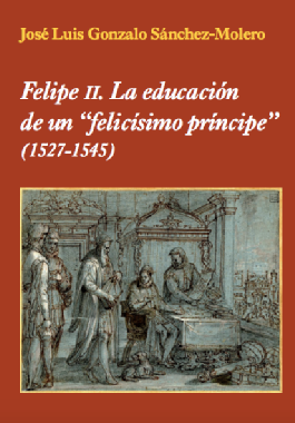 Felipe II: la educación de un "felicísimo príncipe" "(1527-1545)"
