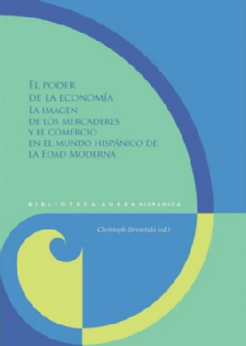 El poder de la economía: la imagen de los mercaderes y el comercio en el mundo hispánico de la Edad Moderna