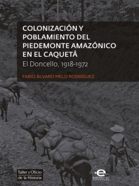 Colonización y poblamiento del Piedemonte amazónico en el Caquetá : El Doncello 1918-1972