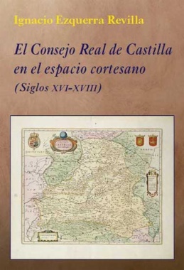 El Consejo Real de Castilla en el espacio cortesano (siglos XVI-XVIII)