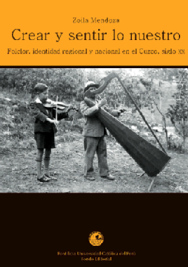 Crear y sentir lo nuestro: folclore, identidad regional y nacional en el Cuzco, siglo XX