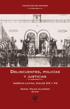 Delincuentes, policías y justicias : América Latina, siglos XIX y XX