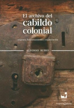El archivo del cabildo colonial: Orígenes, funcionamiento y organización