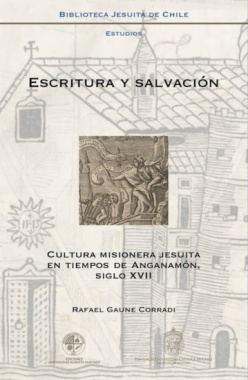 Escritura y salvación : cultura misionera jesuita en tiempos de Anganamón, siglo XVII