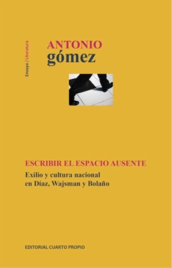 Escribir el espacio ausente : exilio y cultura nacional en Díaz, Wajsman y Bolaño