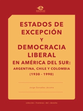 Estados de excepción y democracia liberal en América del Sur : Argentina, Chile y Colombia (1930-1990)