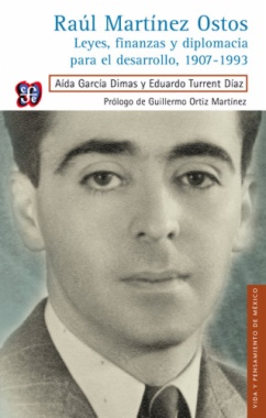 Raúl Martínez Ostos : leyes, finanzas y diplomacia para el desarrollo, 1907-1993