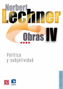 Norbert Lechner. Obras IV : Política y subjetividad, 1995-2003