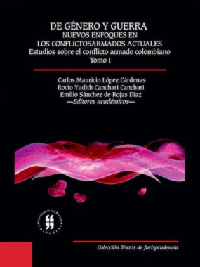 De género y guerra : nuevos enfoques en los conflictos armados actuales. Tomo I. Estudios sobre el conflicto armado colombiano