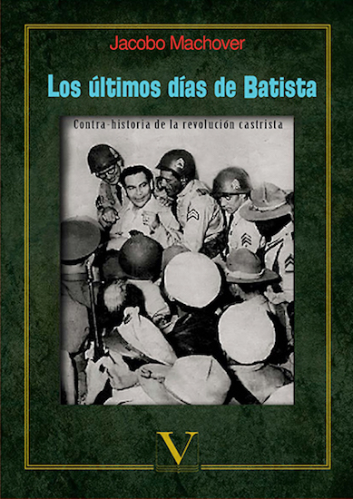 Los últimos días de Batista: Contra-historia de la revolución castrista
