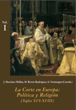 La corte en Europa. Política y religión. Siglos XVI-XVIII. Vol. I