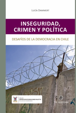 Inseguridad, crímen y política : desafíos de la democracia en Chile