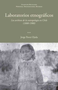 Laboratorios etnográficos : los archivos de la antropología en Chile (1880-1980)