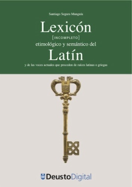 Lexicón [incompleto] etimológico y semántico del Latín y de las voces actuales que proceden de raíces latinas o griegas