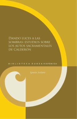 Dando luces a las sombras: estudios sobre los autos sacramentales de Calderón