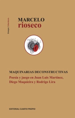 Maquinarias deconstructivas : poesía y juego en Juan Luis Martínez, Diego Maqueira y Rodrigo Lira