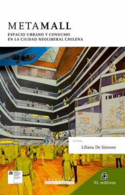 Metamall : Espacio urbano y consumo en la ciudad neoliberal chilena