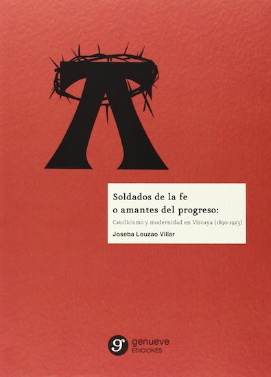 Soldados de la fe o amantes del progreso: Catolicismo y modernidad en Vizcaya (1890-1923)