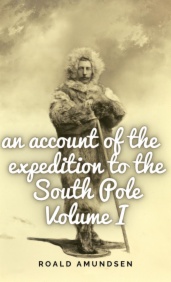 An account of the expedition to the South Pole , Volume I