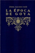 La época de Goya :  Historia de España e Hispano-América desde el advenimiento de Felipe V hasta la guerra de la Independencia