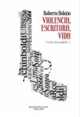 Roberto Bolaño: violencia, escritura, vida