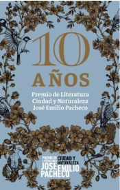10. años. Premio literatura ciudad y naturaleza José Emilio Pacheco
