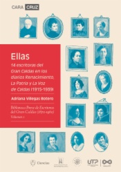 Ellas. 14 escritoras del Gran Caldas en los diarios renacimiento, la patria y la voz de Caldas (1915-1939)