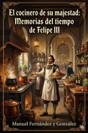 El cocinero de su majestad: Memorias del tiempo de Felipe III