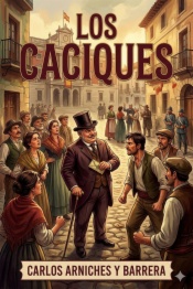 Los caciques / farsa cómica de costumbres de política rural