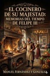 El cocinero de su majestad: Memorias del tiempo de Felipe III