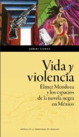 Vida y violencia. Élmer Mendoza y los espacios de la novela negra en México