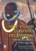 Arte en los confines del imperio : visiones hispánicas de otros mundos