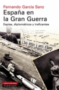 España en la Gran Guerra : Espías, diplomáticos y traficantes