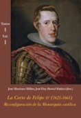 La Corte de Felipe IV (1621-1665): reconfiguración de la monarquía católica. Tomo I, vol. 1