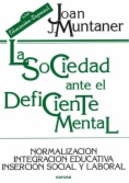 La sociedad ante el deficiente mental : Normalización, integración educativa, inserción social y laboral