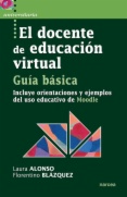 El docente de educación virtual. Guía básica : Incluye orientaciones y ejemplos del uso educativo de Moodle
