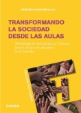 Transformando la sociedad desde las aulas : Metodología de aprendizaje por proyectos para la innovación educativa en El Salvador