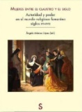 Mujeres entre el claustro y el siglo: Autoridad y poder en el mundo religioso femenino, siglos XVI-XVIII