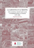 La autonomía en su laberinto : Crisis económica, transformación social e inestabilidad política en Cantabria (1975-1995)