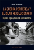 La guerra periférica y el islam revolucionario. Orígenes, reglas y ética de la guerra asimétrica