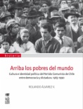 Arriba los pobres del mundo. Cultura e identidad política del partido comunista de Chile entre democracia y dictadura 1965-1990