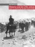 Historia rural de Chile central: tomo I. La construcción del Valle Central de Chile