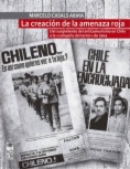 La creación de la amenaza roja : del surgimiento del anticomunismo en Chile a la campaña del terror de 1964
