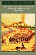 Chile contra la Confederación la guerra en provincias: 1836 - 1839