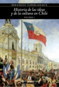 Historia de las ideas y de la cultura en Chile : desde la Independencia hasta el bicentenario. Volumen I