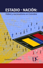 Estadio-nación. Fútbol y nacionalismo en Colombia