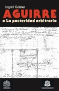 Aguirre o la posteridad arbitraria : La rebelión del conquistador vasco Lope de Aguirre en historiografía y ficción histórica (1561-1992)