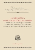 La biblioteca de Fray Cristóbal de Torres : A partir de los libros que conserva la Biblioteca Antigua del Colegio Mayor de Nuestra Señora del Rosario