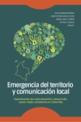 Emergencia del territorio y comunicación local: experiencias de comunicación y desarrollo sobre medio ambiente en Colombia
