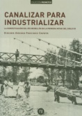 Canalizar para industrializar : la domesticación del río Medellín en la primera mitad del siglo XX